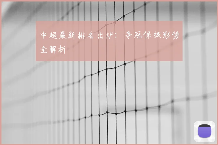 中超最新排名出炉：争冠保级形势全解析