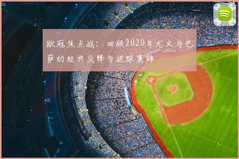 欧冠焦点战：回顾2020年尤文与巴萨的经典交锋与进球集锦