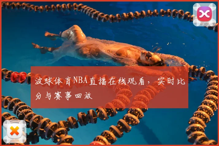 波球体育NBA直播在线观看，实时比分与赛事回放